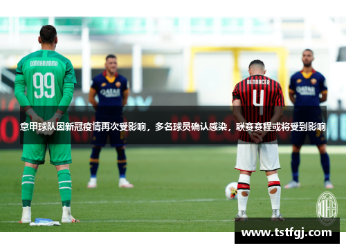 意甲球队因新冠疫情再次受影响，多名球员确认感染，联赛赛程或将受到影响