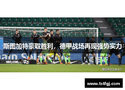 斯图加特豪取胜利，德甲战场再现强势实力