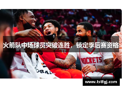 火箭队中场球员突破连胜，锁定季后赛资格