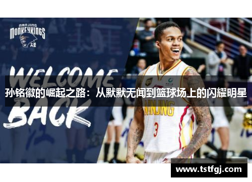 孙铭徽的崛起之路：从默默无闻到篮球场上的闪耀明星