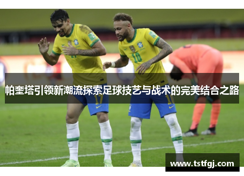帕奎塔引领新潮流探索足球技艺与战术的完美结合之路