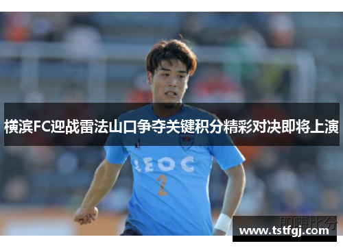 横滨FC迎战雷法山口争夺关键积分精彩对决即将上演