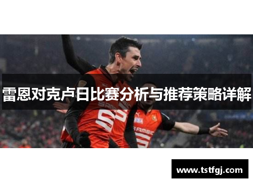 雷恩对克卢日比赛分析与推荐策略详解