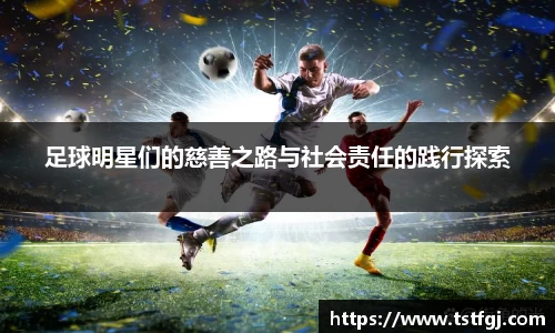 足球明星们的慈善之路与社会责任的践行探索